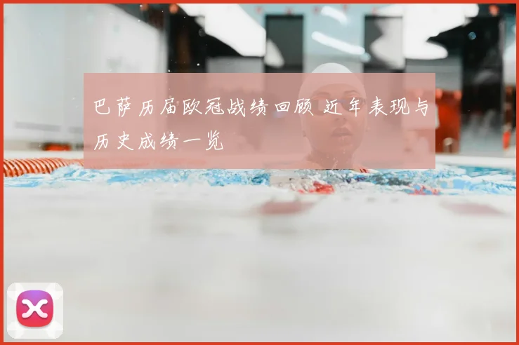 巴萨历届欧冠战绩回顾 近年表现与历史成绩一览