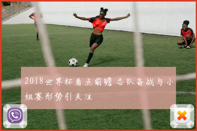 2018世界杯看点前瞻 各队备战与小组赛形势引关注