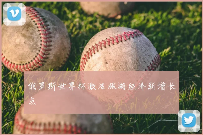 俄罗斯世界杯激活旅游经济新增长点