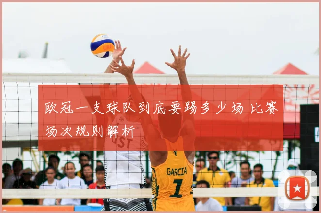 欧冠一支球队到底要踢多少场 比赛场次规则解析