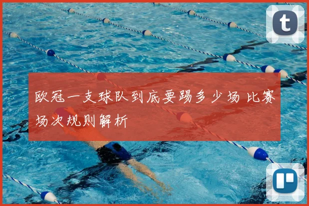 欧冠一支球队到底要踢多少场 比赛场次规则解析
