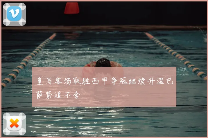 皇马客场取胜西甲争冠继续升温巴萨紧追不舍