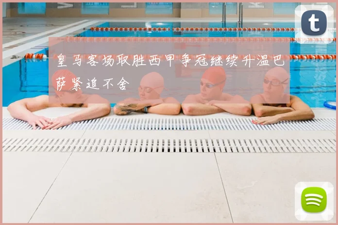 皇马客场取胜西甲争冠继续升温巴萨紧追不舍