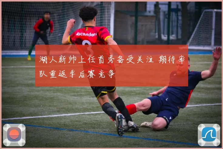 湖人新帅上任首秀备受关注 期待率队重返季后赛竞争
