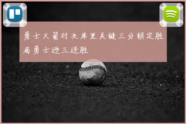 勇士火箭对决库里关键三分锁定胜局勇士迎三连胜