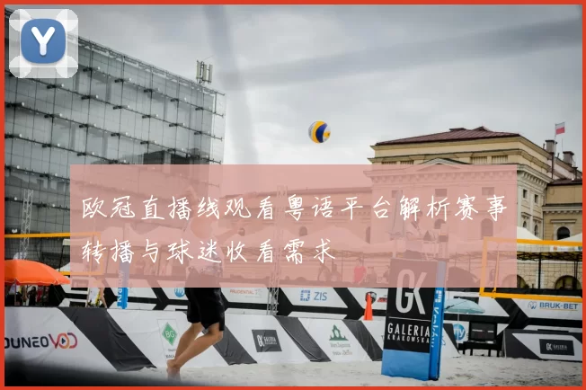 欧冠直播线观看粤语平台解析赛事转播与球迷收看需求