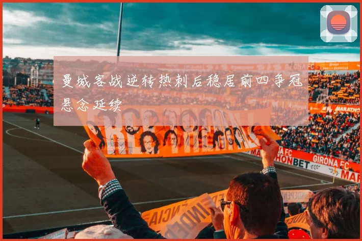 曼城客战逆转热刺后稳居前四争冠悬念延续