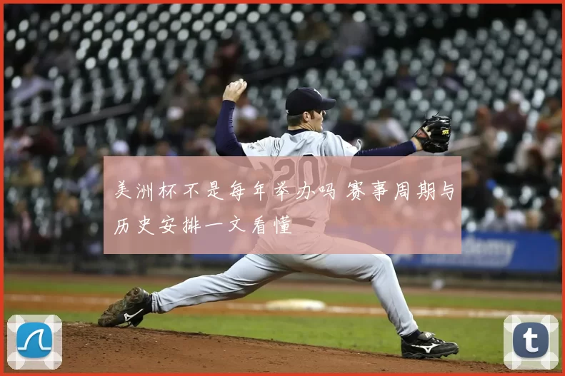 美洲杯不是每年举办吗 赛事周期与历史安排一文看懂