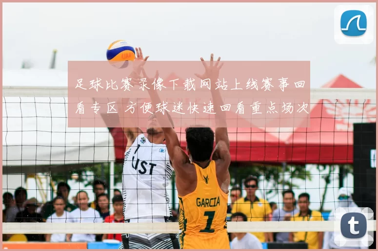 足球比赛录像下载网站上线赛事回看专区 方便球迷快速回看重点场次