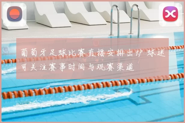 葡萄牙足球比赛直播安排出炉 球迷可关注赛事时间与观赛渠道